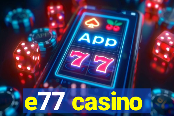 e77 casino